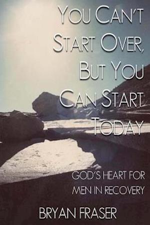 You Can't Start Over, But You Can Start Today