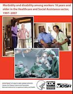 Morbidity and Disability Among Workers 18 Years and Older in the Healthcare and Social Assistance Sector, 1997 - 2007