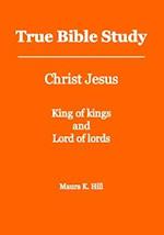 True Bible Study - Christ Jesus King of Kings and Lord of Lords