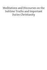 Meditations and Discourses on the Sublime Truths and Important Duties Christianity