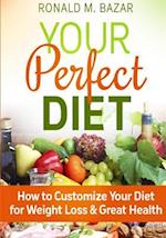 Your Perfect Diet: How to Customize Your Diet for Weight Loss and Great Health 