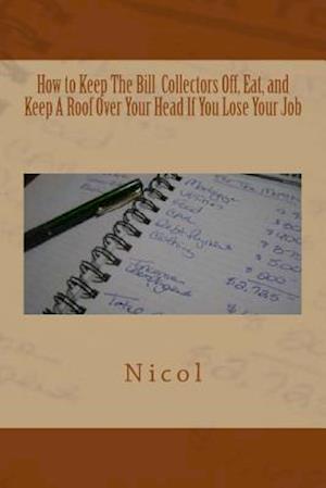 How to Keep the Bill Collectors Off, Eat, and Keep a Roof Over Your Head If You Lose Your Job