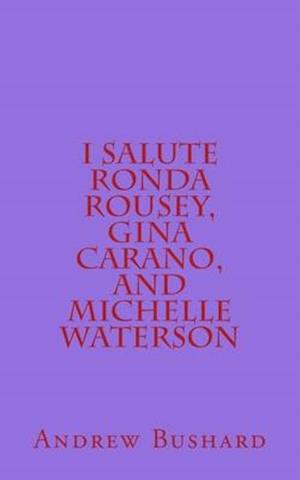 I Salute Ronda Rousey, Gina Carano, and Michelle Waterson: 25 Poems