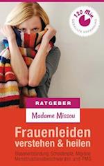 Frauenleiden Verstehen & Heilen - Blasenentzündung, Scheidenpilz, Migräne, Menstruationsbeschwerden Und PMS