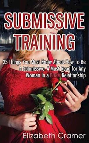 Submissive Training: 23 Things You Must Know About How To Be A Submissive. A Must Read For Any Woman In A BDSM Relationship