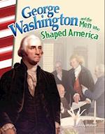 George Washington and the Men Who Shaped America (America's Early Years)