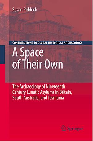 A Space of Their Own: The Archaeology of Nineteenth Century Lunatic Asylums in Britain, South Australia and Tasmania