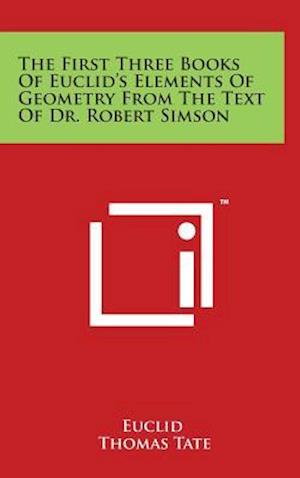 The First Three Books of Euclid's Elements of Geometry from the Text of Dr. Robert Simson