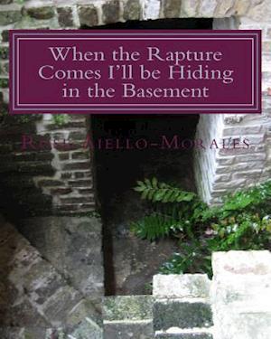 When the Rapture Comes I'll Be Hiding in the Basement