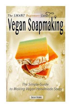 The Smart Beginners Guide to Vegan Soapmaking