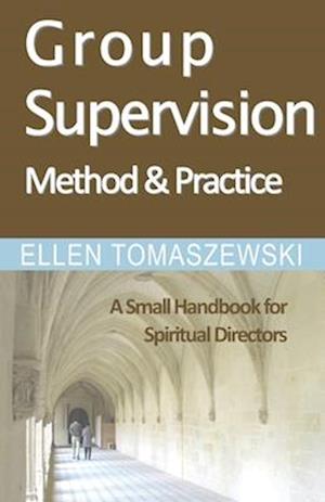 Group Supervision Method and Practice: A Small Handbook for Spiritual Directors