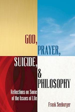 God, Prayer, Suicide, and Philosophy: Reflections on Some of the Issues of Life