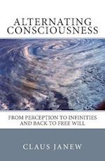 Alternating Consciousness: From Perception to Infinities and Back to Free Will 