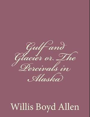 Gulf and Glacier or the Percivals in Alaska