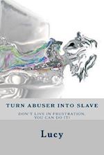 Turn Abuser Into Slave