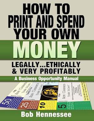 How to Print & Spend Your Own Money Legally, Ethically and Very Profitably