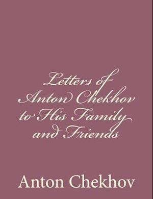 Letters of Anton Chekhov to His Family and Friends