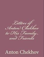 Letters of Anton Chekhov to His Family and Friends