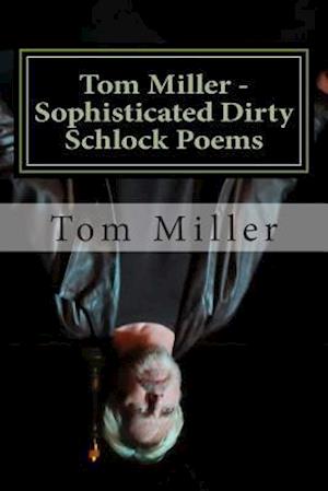Tom Miller - Sophisticated Dirty Schlock Poems