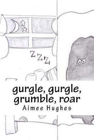 Gurgle, Gurgle, Grumble, Roar