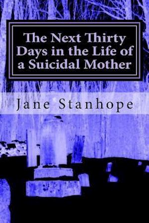 The Next Thirty Days in the Life of a Suicidal Mother