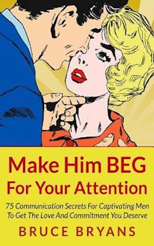 Make Him Beg for Your Attention