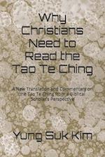 Why Christians Need to Read the Tao Te Ching: A New Translation and Commentary on the Tao Te Ching from a Biblical Scholar's Perspective 