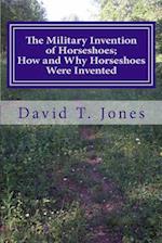 The Military Invention of Horseshoes; How and Why Horseshoes Were Invented