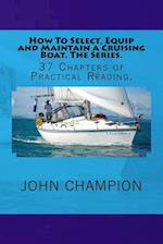 How to Select, Equip and Maintain a Cruising Boat. the Series.