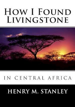 How I Found Livingstone in Central Africa