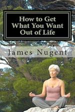 How to Get What You Want Out of Life