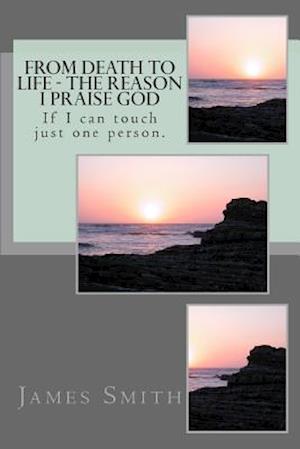 From Death to Life - The Reason I Praise God