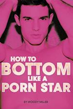 How to Bottom Like a Porn Star. the Guide to Gay Anal Sex.