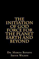 The Initiation of God Force for the Planet Earth and Beyond