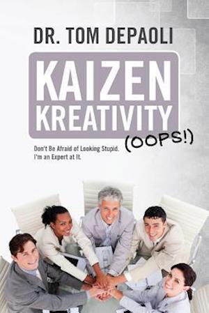 Kaizen Kreativity (Oops!): Don't Be Afraid of Looking Stupid. I'm an Expert at It.