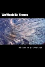 We Would Be Heroes