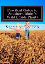 Practical Guide to Southern Idaho's Wild Edible Plants