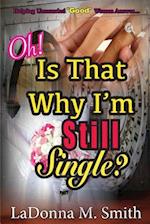 Oh! Is That Why I'm Still Single?