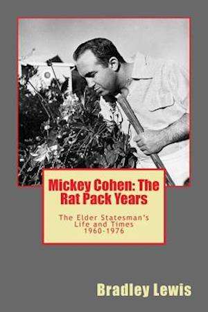 Mickey Cohen: The Rat Pack Years: The Elder Statesman's Life and Times 1960-1976