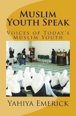 Muslim Youth Speak: Voices of Today's Muslim Youth