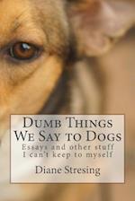 Dumb Things We Say to Dogs