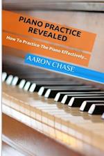 Piano Practice Revealed - How to Practice The Piano Effectively...