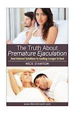 The Truth about Premature Ejaculation and Natural Solutions to Lasting Longer in Bed. . .