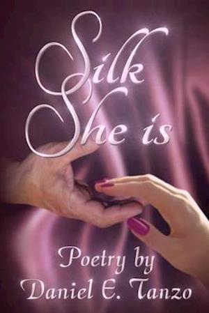 Silk She is: Poetry by Daniel E. Tanzo