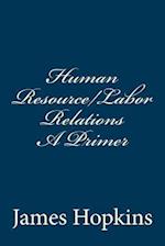 Human Resource/Labor Relations a Primer