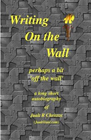 Writing On the Wall ~ perhaps a bit 'off the wall': a long short autobiography of Jualt Christos