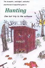 The Incomplete, Unabridged, Unabashed, Unauthorized & Unqualified Guide to Hunting