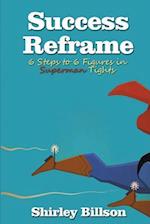Success Reframe: 6 Steps to a 6 Figure Income in Superman Tights 
