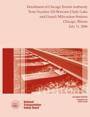 Railroad Accident Report Derailment of Chicago Transit Authority Train Number 220 Between Clark/Lake and Grand/Milwaukee Stations Chicago, Illinois Ju