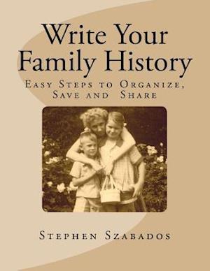 Write Your Family History: Easy Steps to Organize, Save and Share